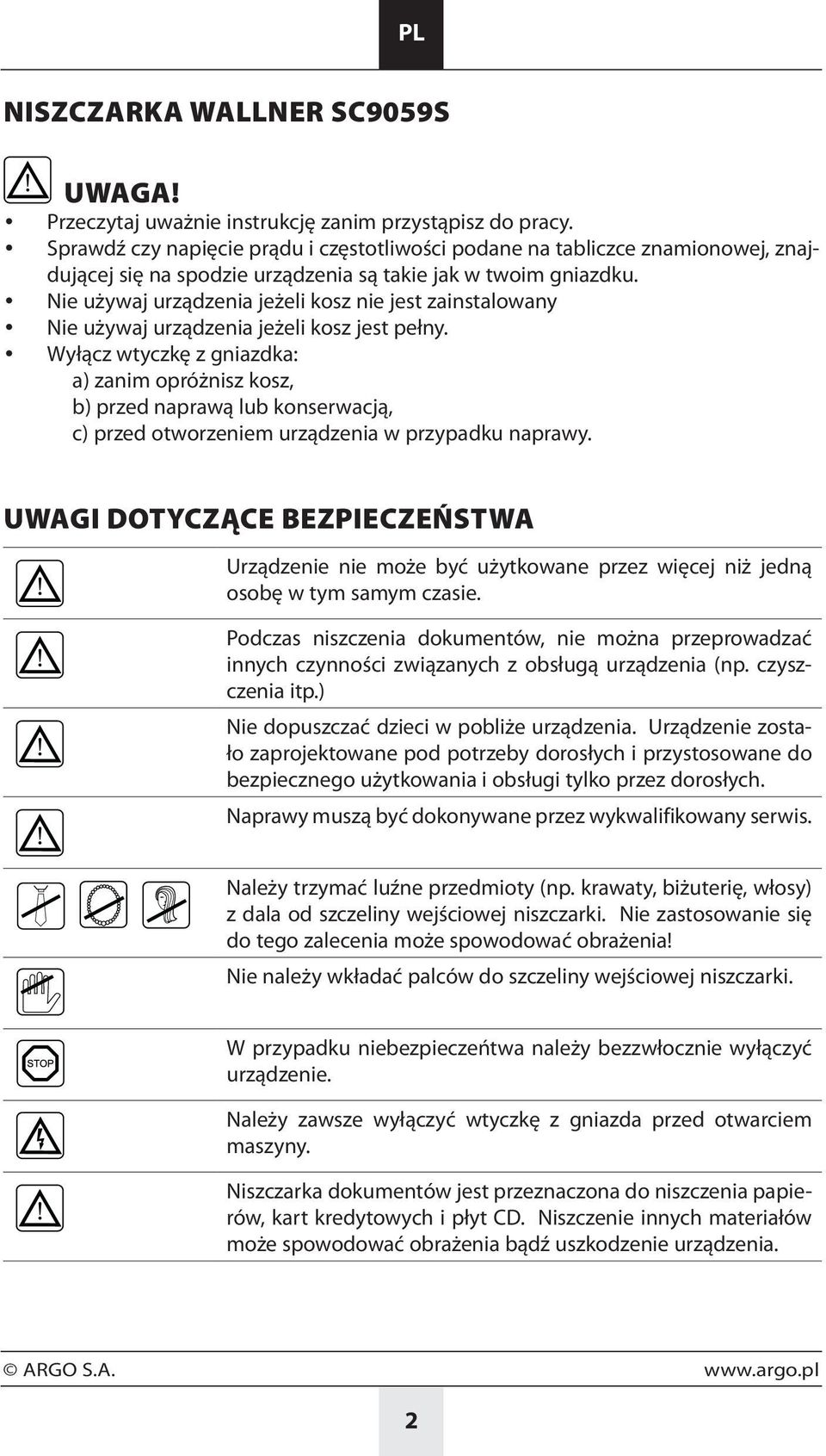 Nie używaj urządzenia jeżeli kosz nie jest zainstalowany Nie używaj urządzenia jeżeli kosz jest pełny.