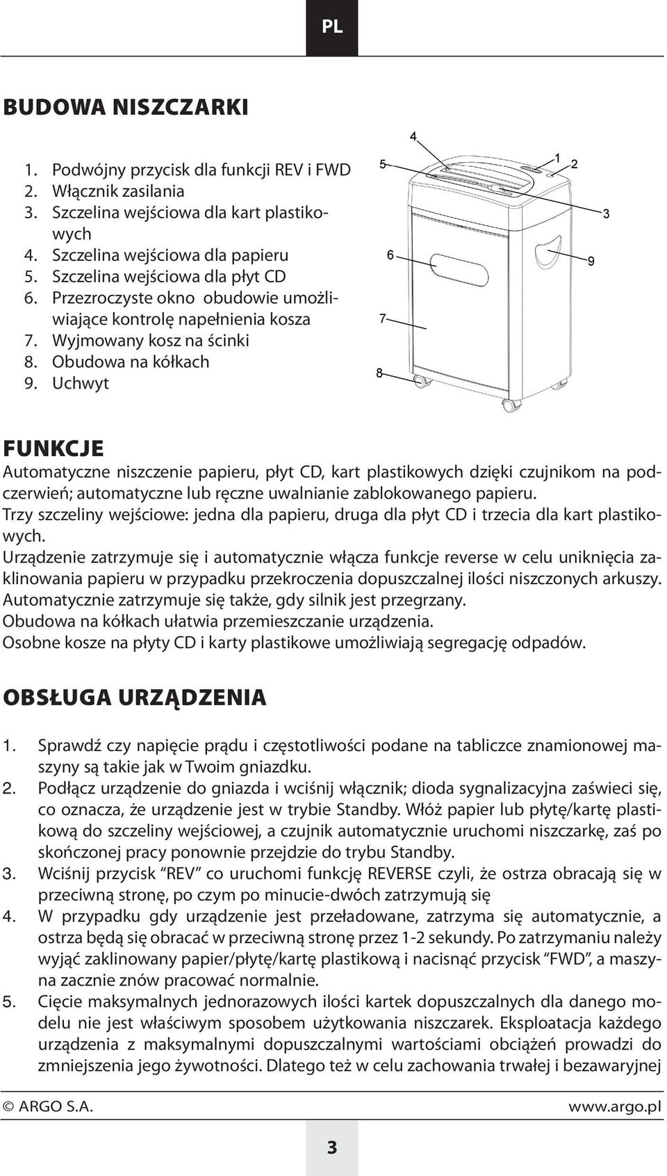 Uchwyt Funkcje Automatyczne niszczenie papieru, płyt CD, kart plastikowych dzięki czujnikom na podczerwień; automatyczne lub ręczne uwalnianie zablokowanego papieru.