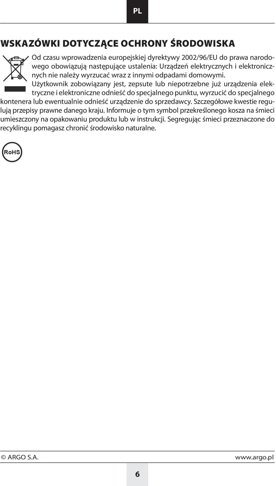 Użytkownik zobowiązany jest, zepsute lub niepotrzebne już urządzenia elektryczne i elektroniczne odnieść do specjalnego punktu, wyrzucić do specjalnego kontenera lub ewentualnie odnieść