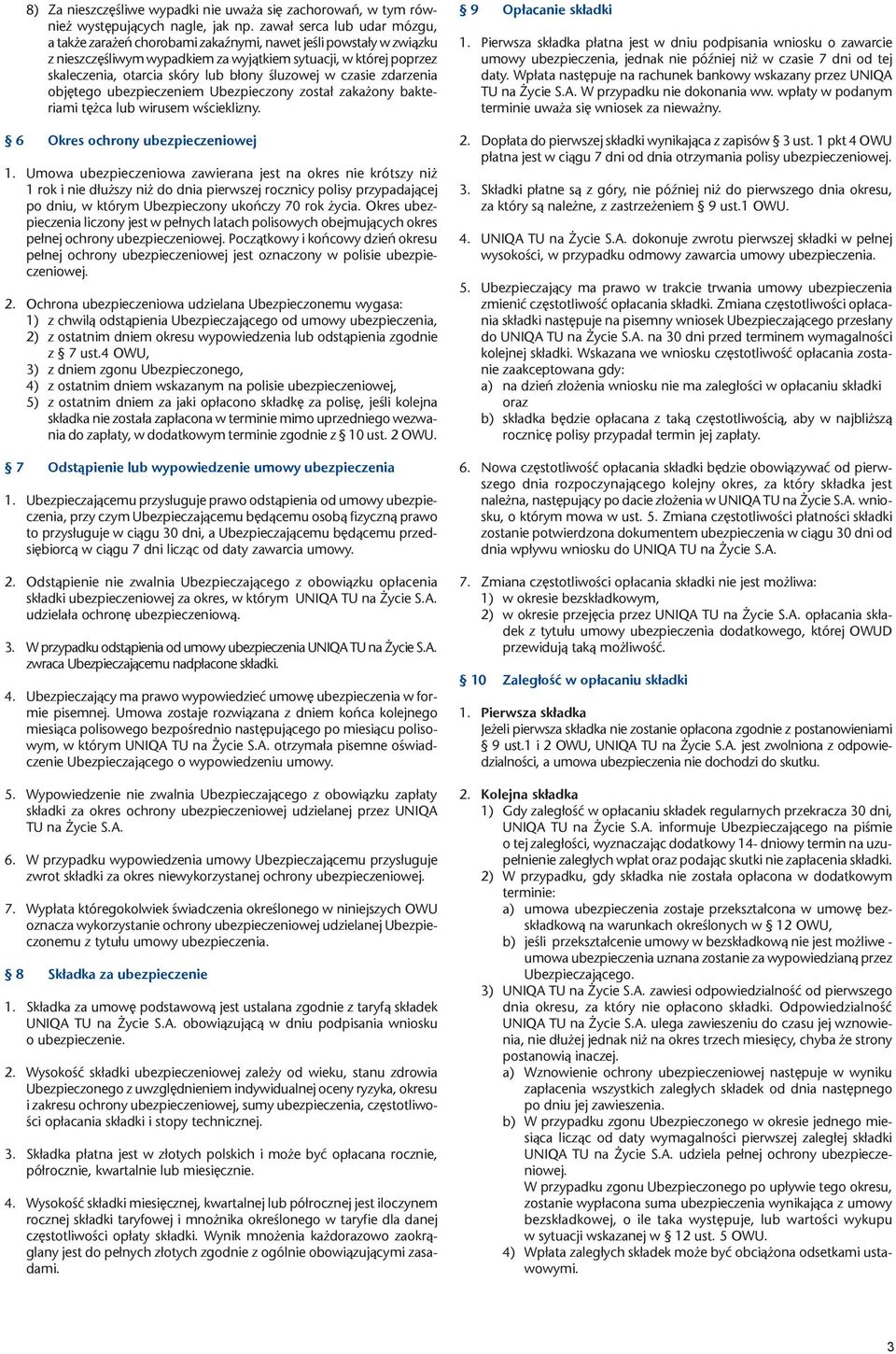śluzowej w czasie zdarzenia objętego ubezpieczeniem Ubezpieczony został zakażony bakteriami tężca lub wirusem wścieklizny. 6 Okres ochrony ubezpieczeniowej 1.
