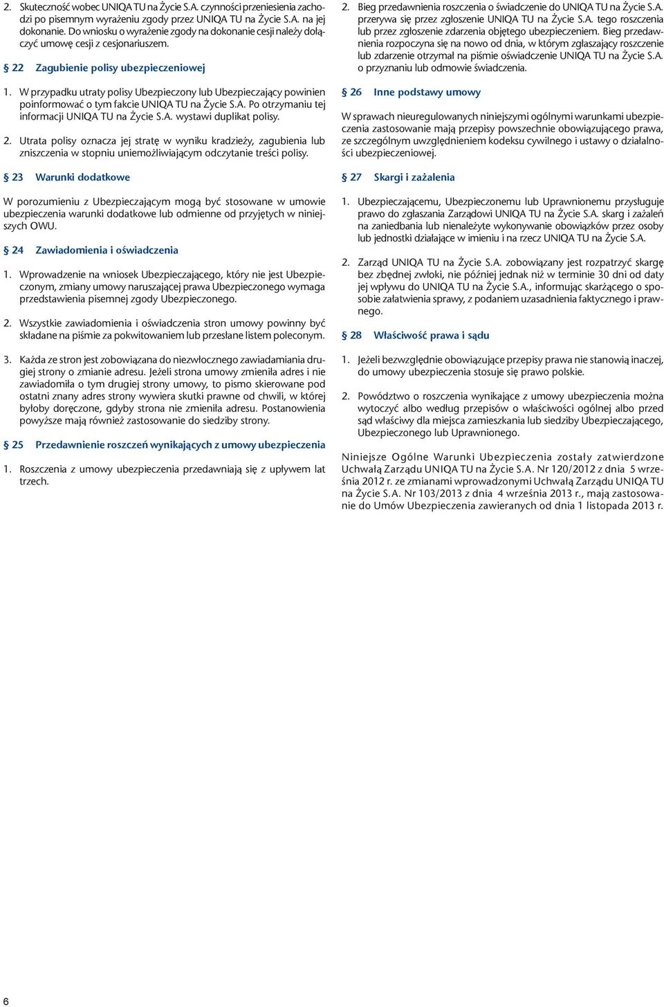 W przypadku utraty polisy Ubezpieczony lub Ubezpieczający powinien poinformować o tym fakcie UNIQA TU na Życie S.A. Po otrzymaniu tej informacji UNIQA TU na Życie S.A. wystawi duplikat polisy. 2.