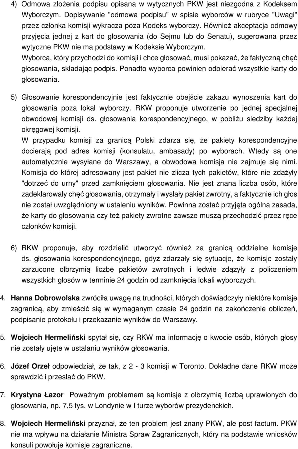 Również akceptacja odmowy przyjęcia jednej z kart do głosowania (do Sejmu lub do Senatu), sugerowana przez wytyczne PKW nie ma podstawy w Kodeksie Wyborczym.