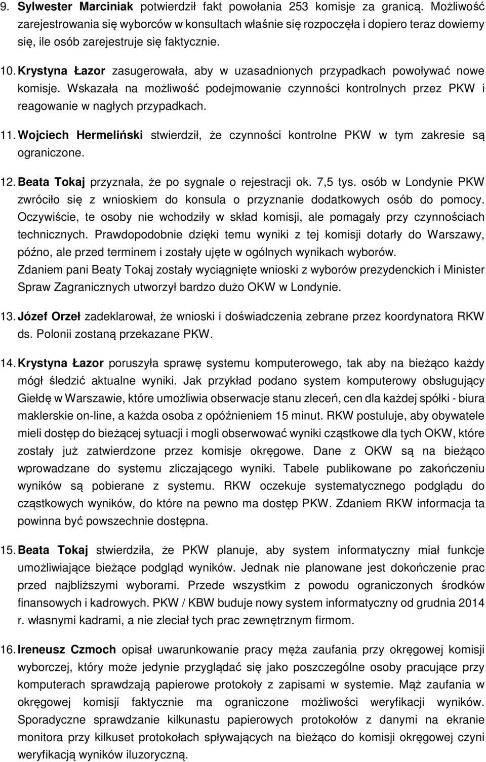 Krystyna Łazor zasugerowała, aby w uzasadnionych przypadkach powoływać nowe komisje. Wskazała na możliwość podejmowanie czynności kontrolnych przez PKW i reagowanie w nagłych przypadkach. 11.
