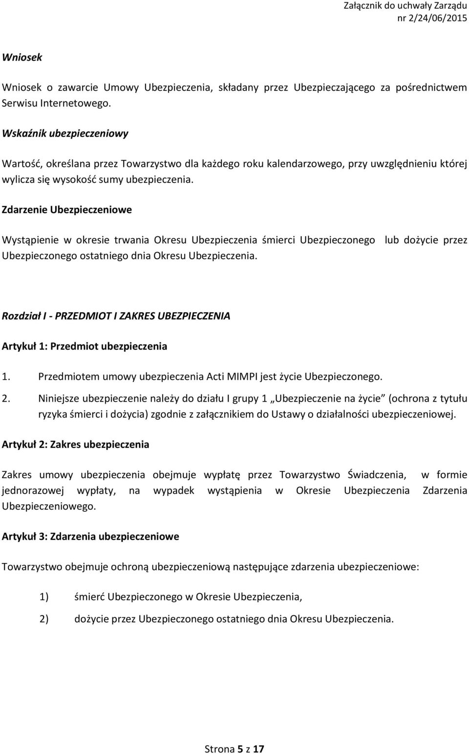 Zdarzenie Ubezpieczeniowe Wystąpienie w okresie trwania Okresu Ubezpieczenia śmierci Ubezpieczonego lub dożycie przez Ubezpieczonego ostatniego dnia Okresu Ubezpieczenia.