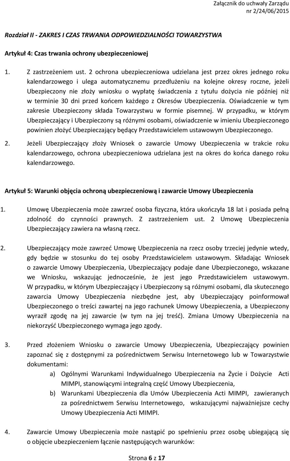 świadczenia z tytułu dożycia nie później niż w terminie 30 dni przed końcem każdego z Okresów Ubezpieczenia. Oświadczenie w tym zakresie Ubezpieczony składa Towarzystwu w formie pisemnej.