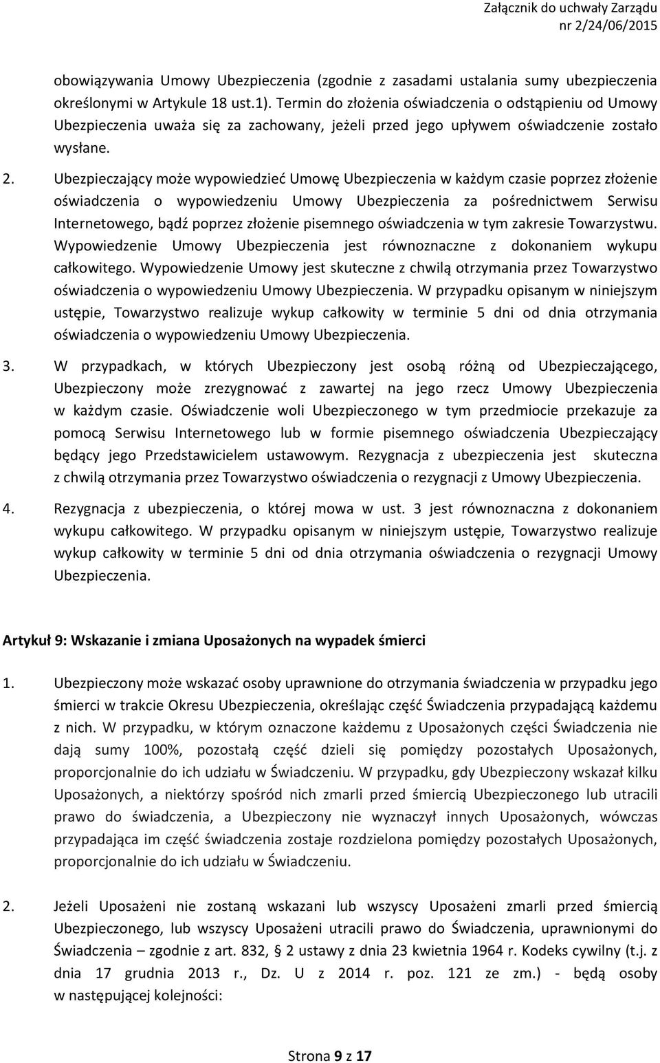 Ubezpieczający może wypowiedzieć Umowę Ubezpieczenia w każdym czasie poprzez złożenie oświadczenia o wypowiedzeniu Umowy Ubezpieczenia za pośrednictwem Serwisu Internetowego, bądź poprzez złożenie