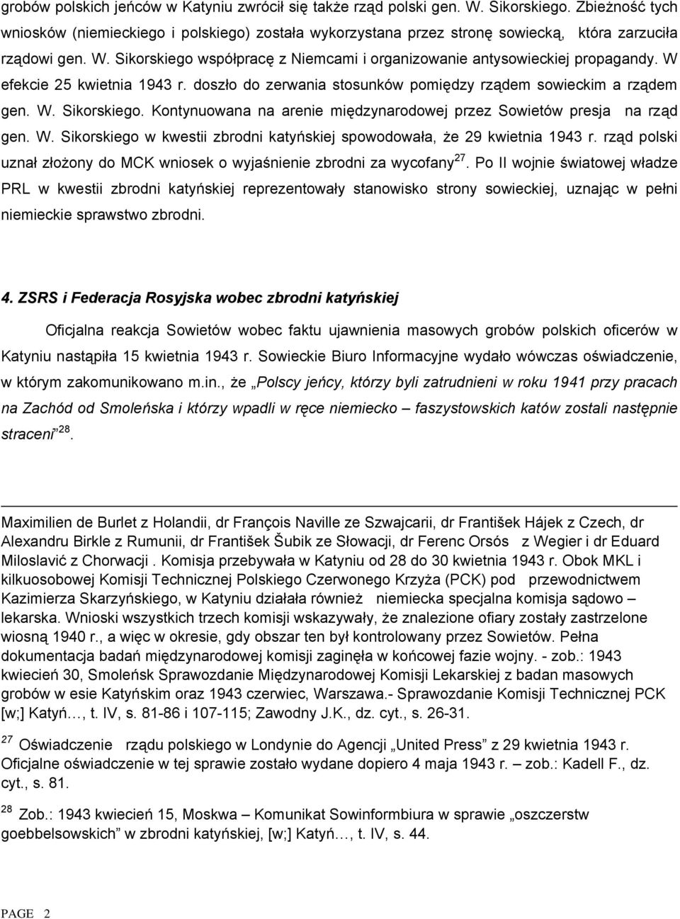 Sikorskiego współpracę z Niemcami i organizowanie antysowieckiej propagandy. W efekcie 25 kwietnia 1943 r. doszło do zerwania stosunków pomiędzy rządem sowieckim a rządem gen. W. Sikorskiego.