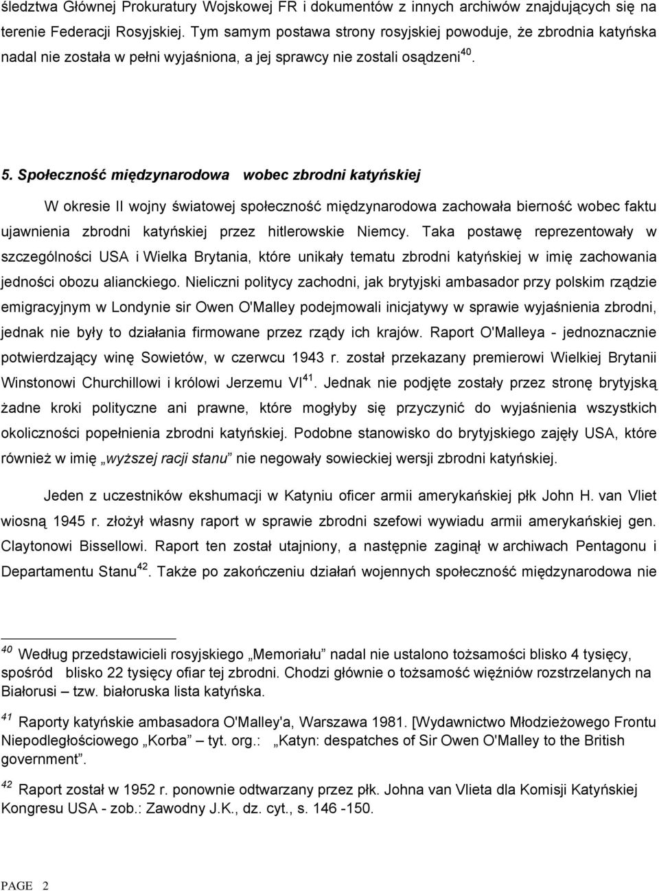 Społeczność międzynarodowa wobec zbrodni katyńskiej W okresie II wojny światowej społeczność międzynarodowa zachowała bierność wobec faktu ujawnienia zbrodni katyńskiej przez hitlerowskie Niemcy.