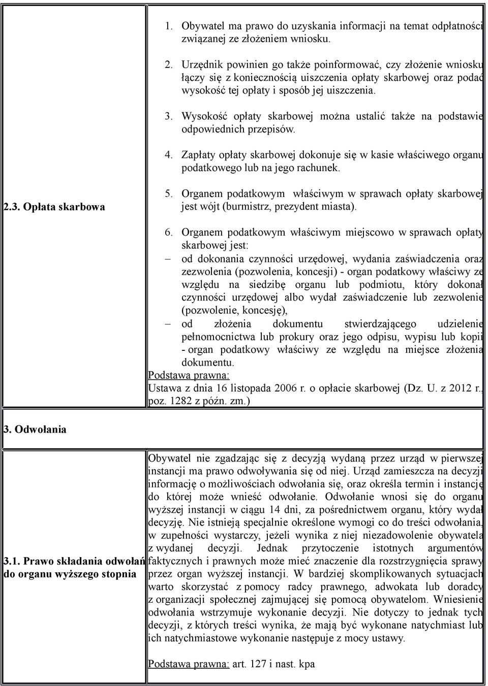 Wysokość opłaty skarbowej można ustalić także na podstawie odpowiednich przepisów. 4. Zapłaty opłaty skarbowej dokonuje się w kasie właściwego organu podatkowego lub na jego rachunek. 2.3.