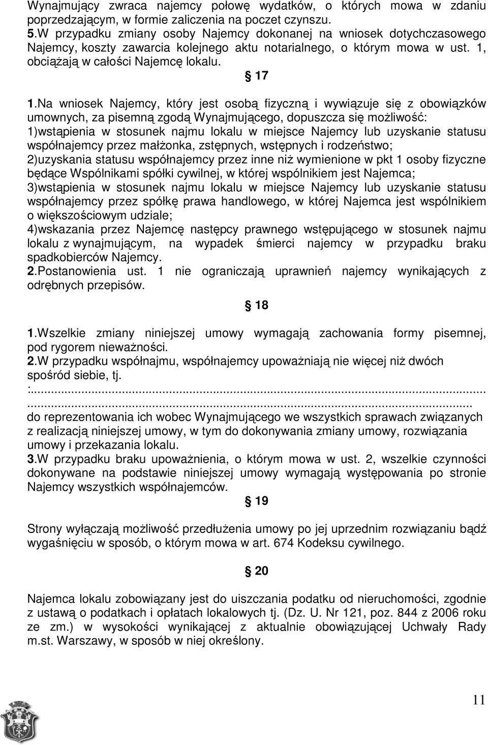 Na wniosek Najemcy, który jest osobą fizyczną i wywiązuje się z obowiązków umownych, za pisemną zgodą Wynajmującego, dopuszcza się moŝliwość: 1)wstąpienia w stosunek najmu lokalu w miejsce Najemcy