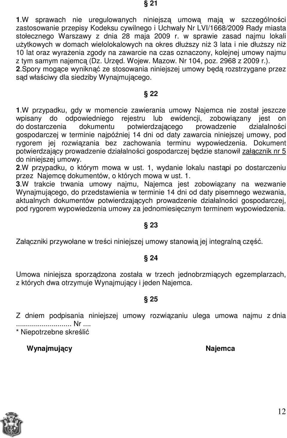 samym najemcą (Dz. Urzęd. Wojew. Mazow. Nr 104, poz. 2968 z 2009 r.). 2.Spory mogące wyniknąć ze stosowania niniejszej umowy będą rozstrzygane przez sąd właściwy dla siedziby Wynajmującego. 22 1.