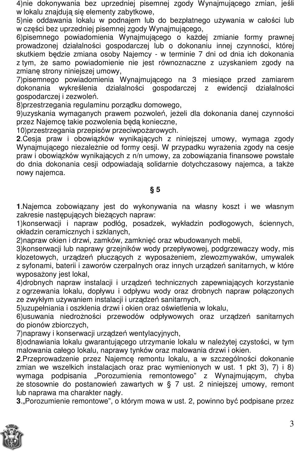 której skutkiem będzie zmiana osoby Najemcy - w terminie 7 dni od dnia ich dokonania z tym, Ŝe samo powiadomienie nie jest równoznaczne z uzyskaniem zgody na zmianę strony niniejszej umowy,