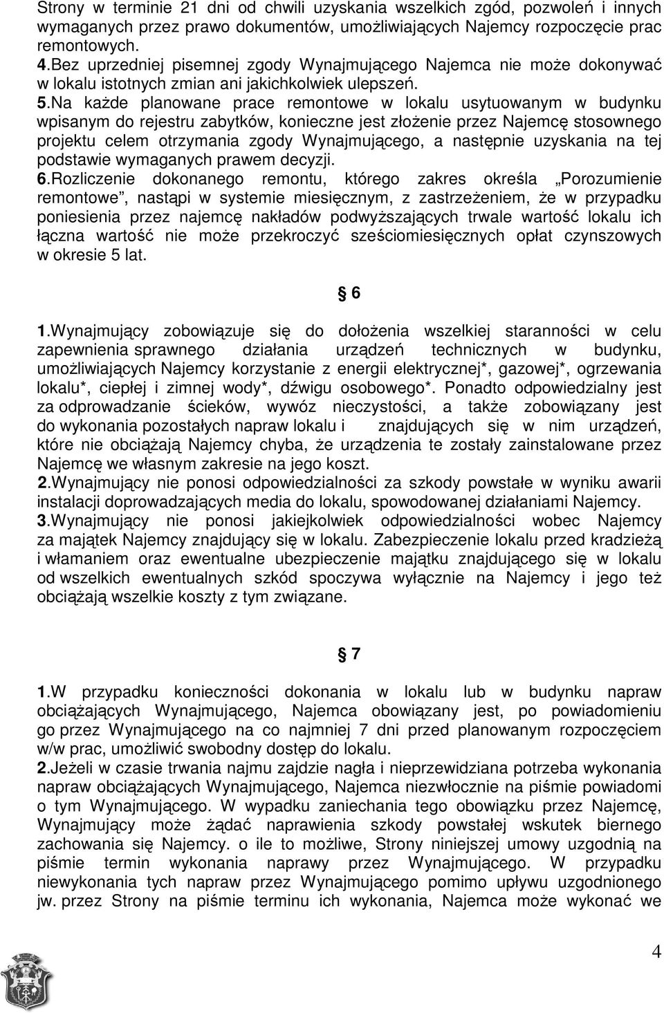 Na kaŝde planowane prace remontowe w lokalu usytuowanym w budynku wpisanym do rejestru zabytków, konieczne jest złoŝenie przez Najemcę stosownego projektu celem otrzymania zgody Wynajmującego, a