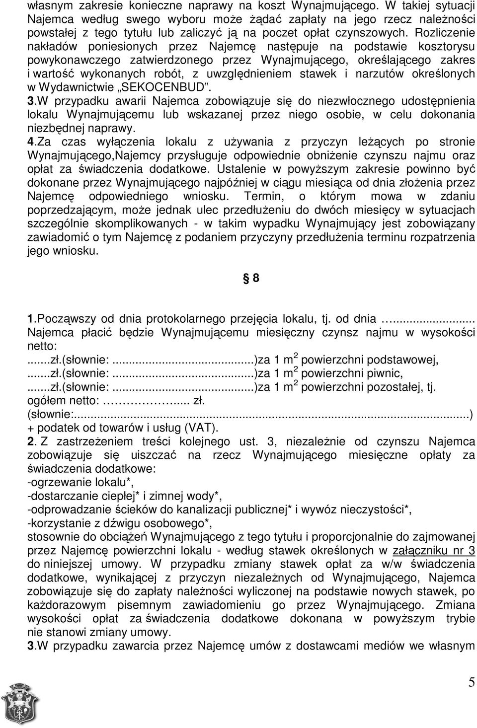 Rozliczenie nakładów poniesionych przez Najemcę następuje na podstawie kosztorysu powykonawczego zatwierdzonego przez Wynajmującego, określającego zakres i wartość wykonanych robót, z uwzględnieniem