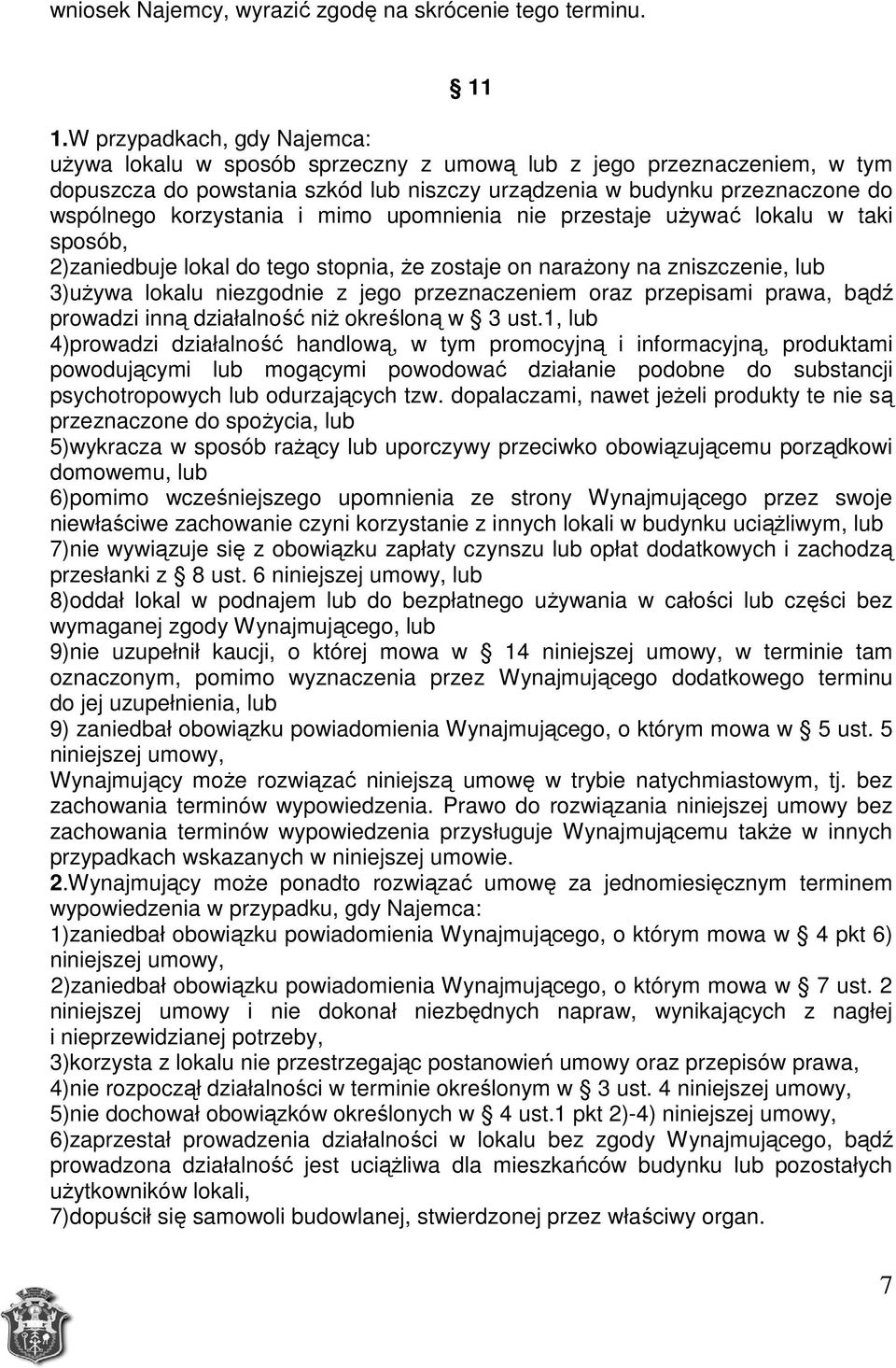 korzystania i mimo upomnienia nie przestaje uŝywać lokalu w taki sposób, 2)zaniedbuje lokal do tego stopnia, Ŝe zostaje on naraŝony na zniszczenie, lub 3)uŜywa lokalu niezgodnie z jego przeznaczeniem