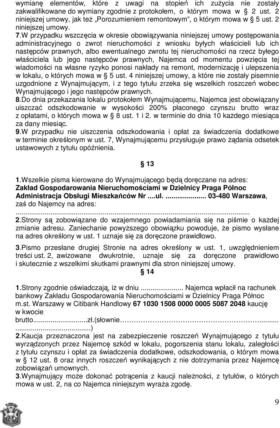 W przypadku wszczęcia w okresie obowiązywania niniejszej umowy postępowania administracyjnego o zwrot nieruchomości z wniosku byłych właścicieli lub ich następców prawnych, albo ewentualnego zwrotu