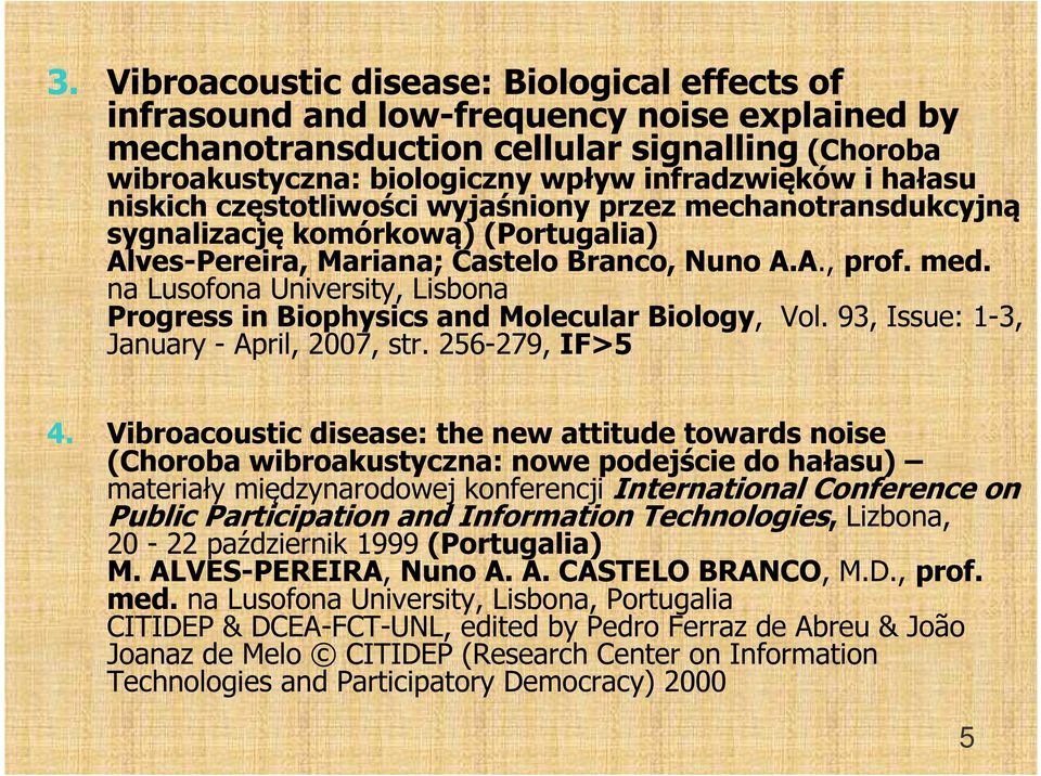 na Lusofona University, Lisbona Progress in Biophysics and Molecular Biology, Vol. 93, Issue: 1-3, January - April, 2007, str. 256-279, IF>5 4.