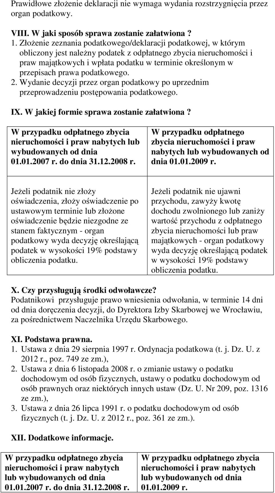 prawa podatkowego. 2. Wydanie decyzji przez organ podatkowy po uprzednim przeprowadzeniu postępowania podatkowego. IX. W jakiej formie sprawa zostanie załatwiona?