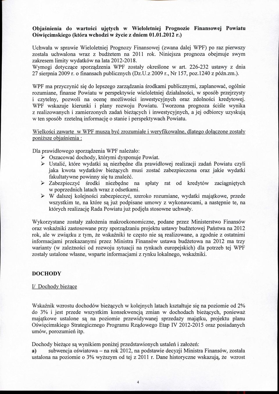 Niniejsza prognoza obejmuje swym zakresem limity wydatkow na lata 22-28. Wymogi dotycza^ce sporza^dzenia WPF zostaly okreslone w art. 226-232 ustawy z dnia 27 sierpnia 29 r.