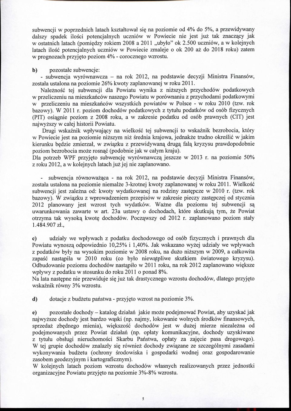 5 uczniow, a w kolejnych latach ilosc potencjalnych uczniow w Powiecie zmaleje o ok 2 az do 28 roku) zatem w prognozach przyj^to poziom 4% - corocznego wzrostu.