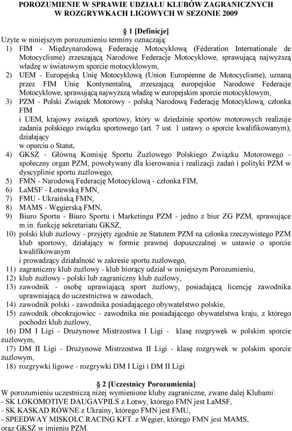 (Union Européenne de Motocyclisme), uznaną przez FIM Unię Kontynentalną, zrzeszającą europejskie Narodowe Federacje Motocyklowe, sprawującą najwyższą władzę w europejskim sporcie motocyklowym, 3) PZM