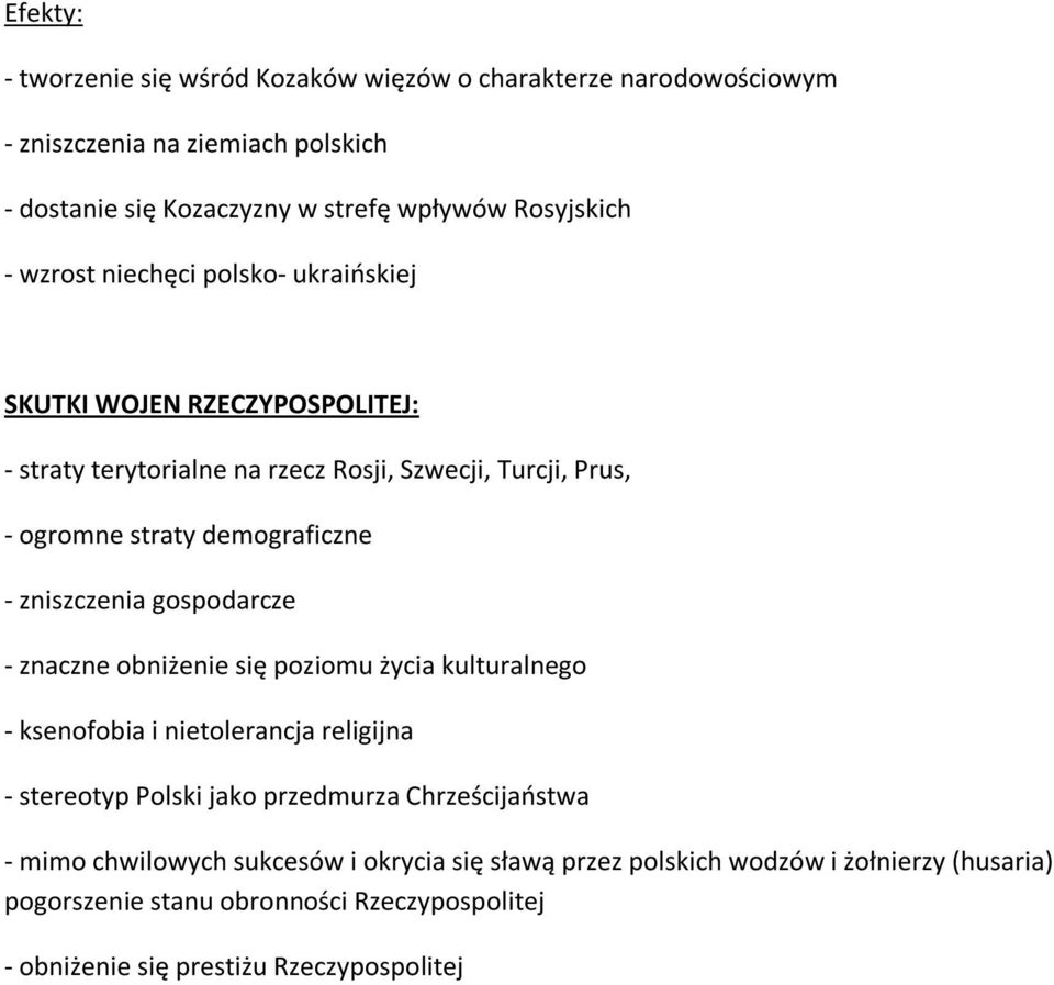 zniszczenia gospodarcze - znaczne obniżenie się poziomu życia kulturalnego - ksenofobia i nietolerancja religijna - stereotyp Polski jako przedmurza Chrześcijaństwa -