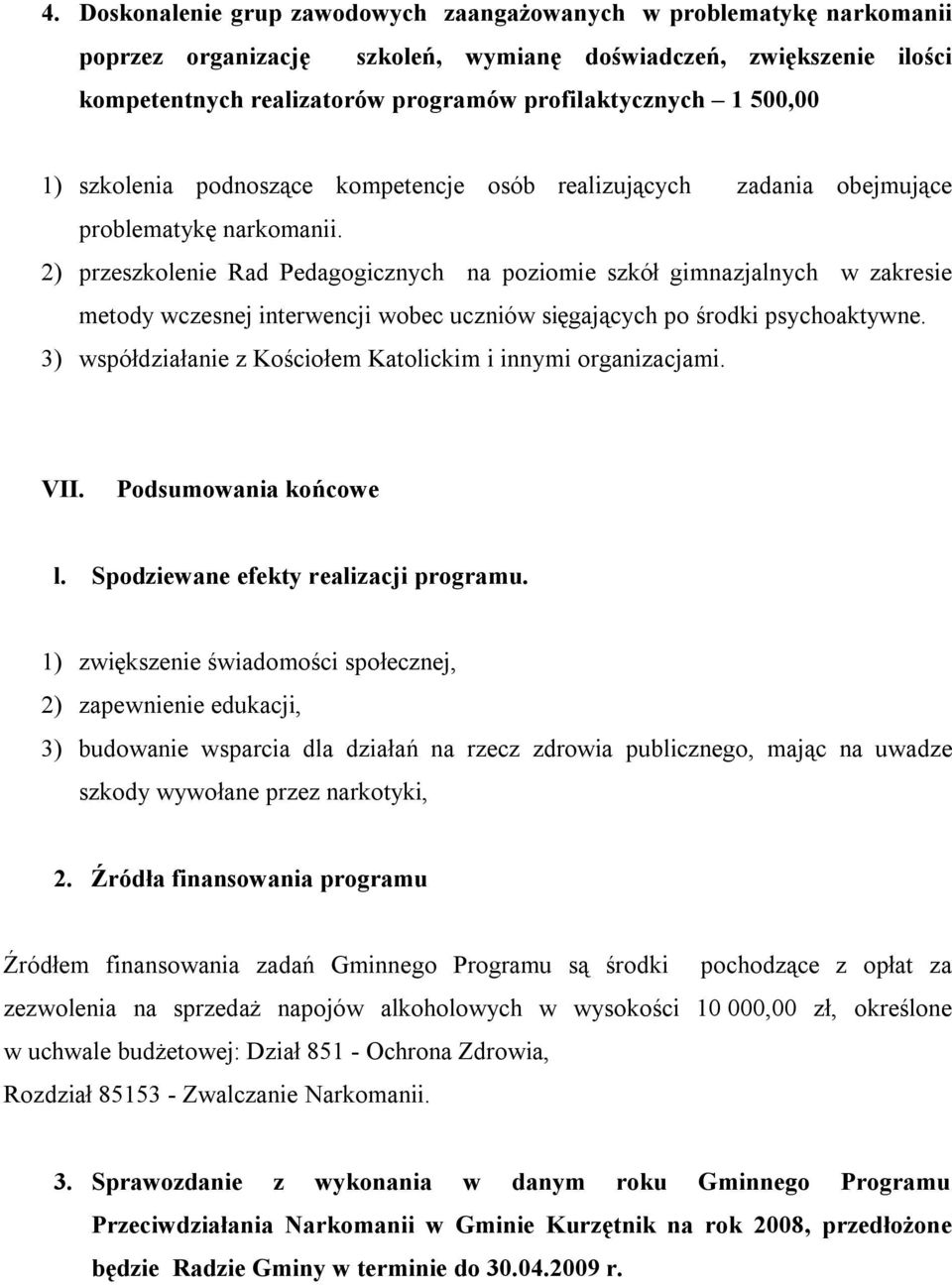 2) przeszkolenie Rad Pedagogicznych na poziomie szkół gimnazjalnych w zakresie metody wczesnej interwencji wobec uczniów sięgających po środki psychoaktywne.