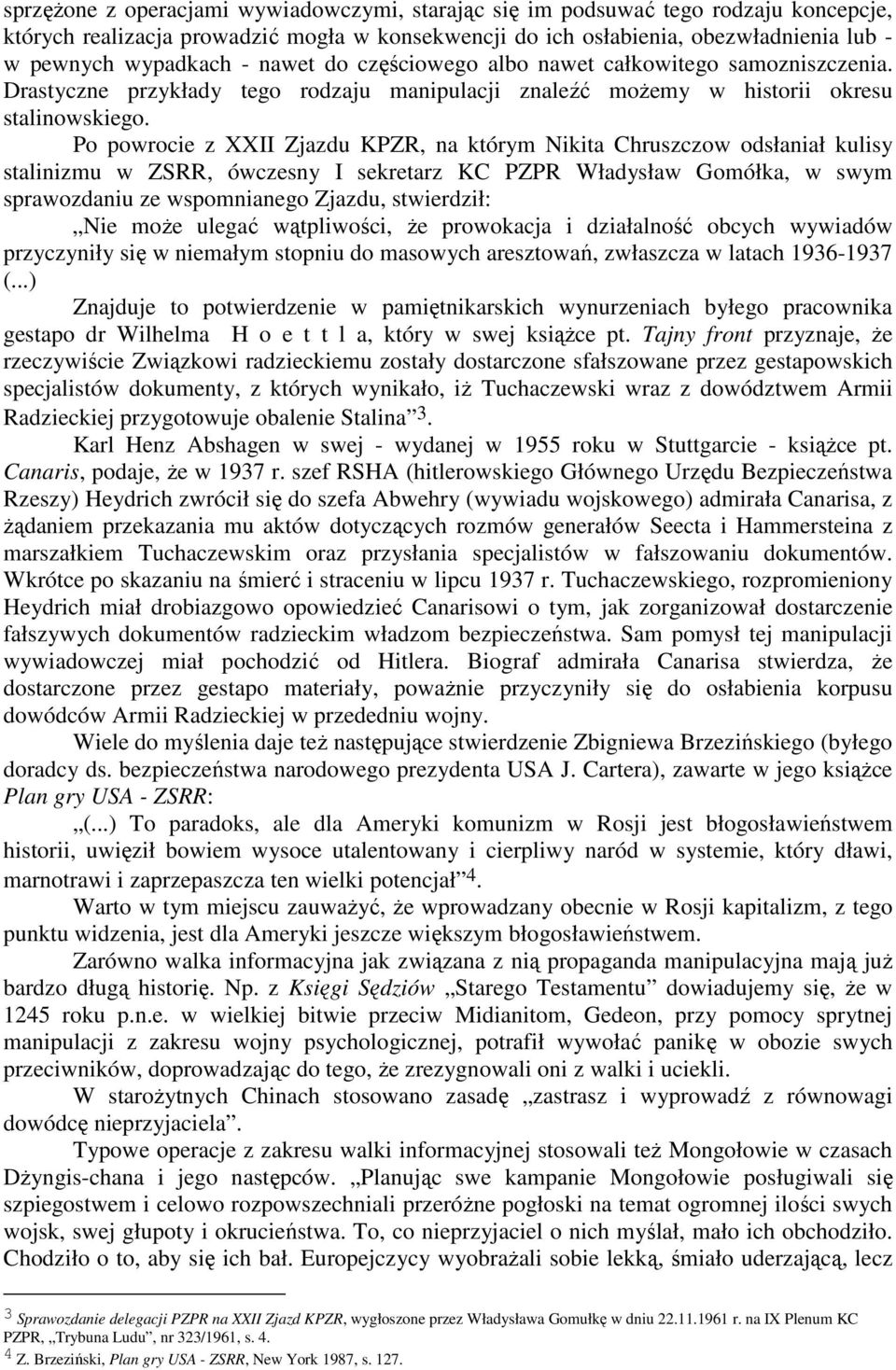 Po powrocie z XXII Zjazdu KPZR, na którym Nikita Chruszczow odsłaniał kulisy stalinizmu w ZSRR, ówczesny I sekretarz KC PZPR Władysław Gomółka, w swym sprawozdaniu ze wspomnianego Zjazdu, stwierdził:
