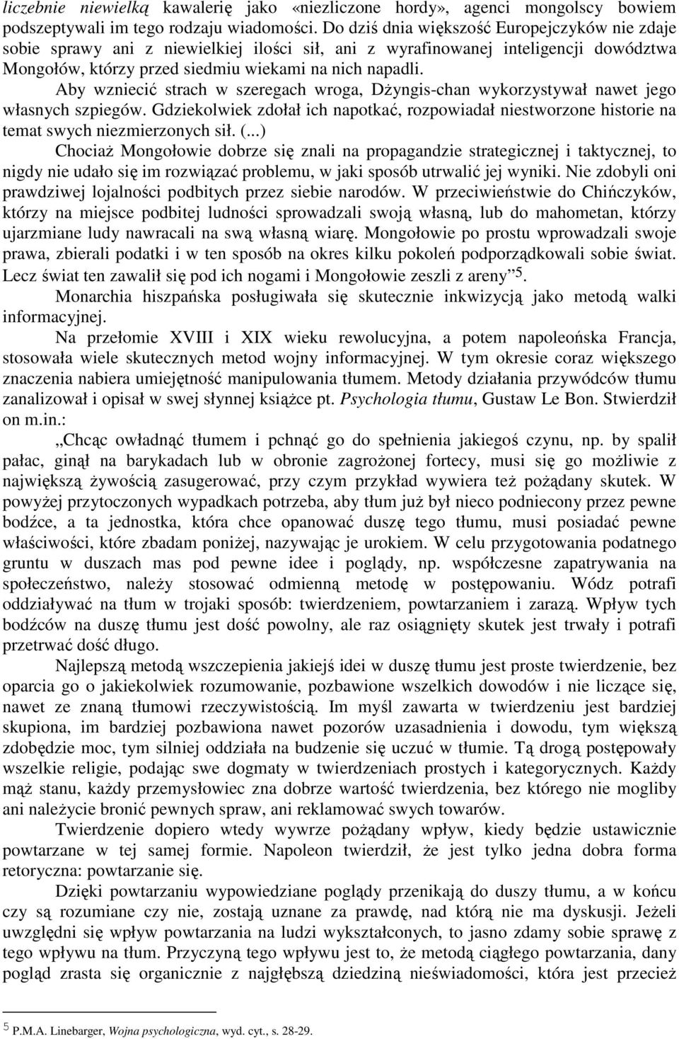 Aby wzniecić strach w szeregach wroga, Dżyngis-chan wykorzystywał nawet jego własnych szpiegów. Gdziekolwiek zdołał ich napotkać, rozpowiadał niestworzone historie na temat swych niezmierzonych sił.