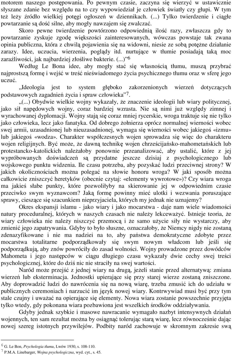 Skoro pewne twierdzenie powtórzono odpowiednią ilość razy, zwłaszcza gdy to powtarzanie zyskuje zgodę większości zainteresowanych, wówczas powstaje tak zwana opinia publiczna, która z chwilą