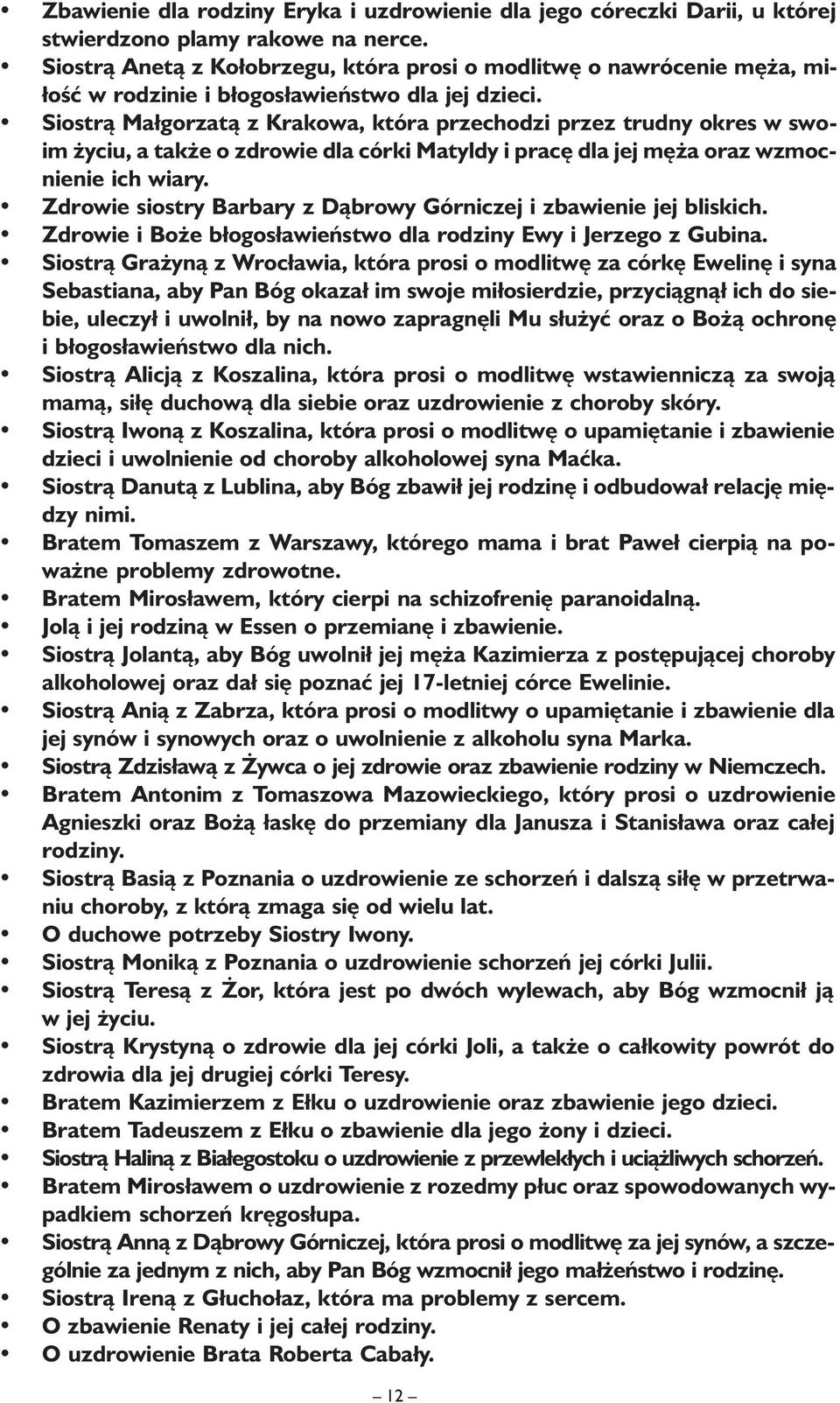 Siostrą Małgorzatą z Krakowa, która przechodzi przez trudny okres w swoim życiu, a także o zdrowie dla córki Matyldy i pracę dla jej męża oraz wzmocnienie ich wiary.