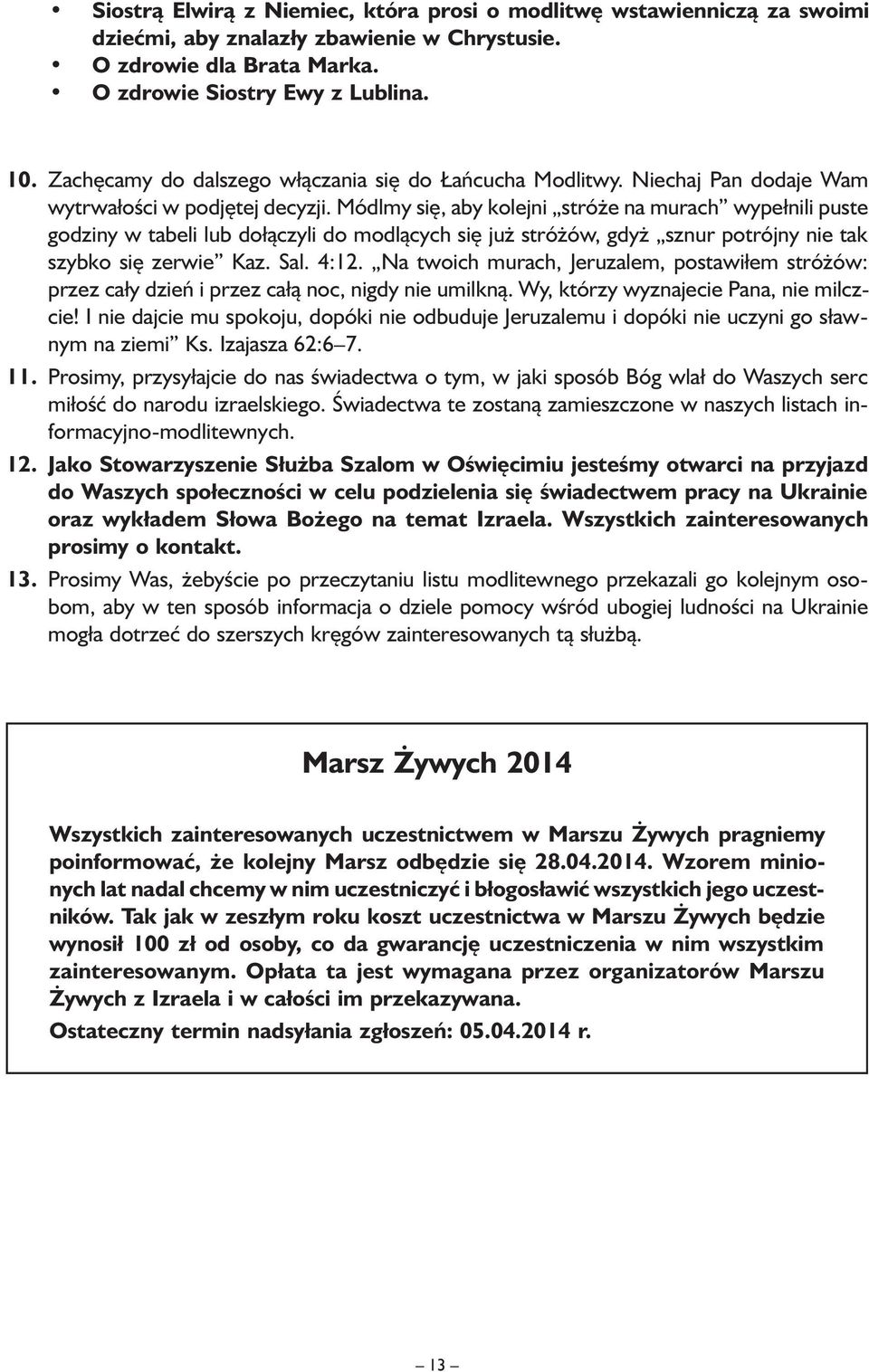 Módlmy się, aby kolejni stróże na murach wypełnili puste godziny w tabeli lub dołączyli do modlących się już stróżów, gdyż sznur potrójny nie tak szybko się zerwie Kaz. Sal. 4:12.
