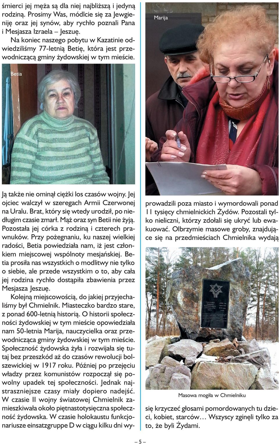 Marija Betia prowadzili poza miasto i wymordowali ponad 11 tysięcy chmielnickich Żydów. Pozostali tylko nieliczni, którzy zdołali się ukryć lub ewakuować.