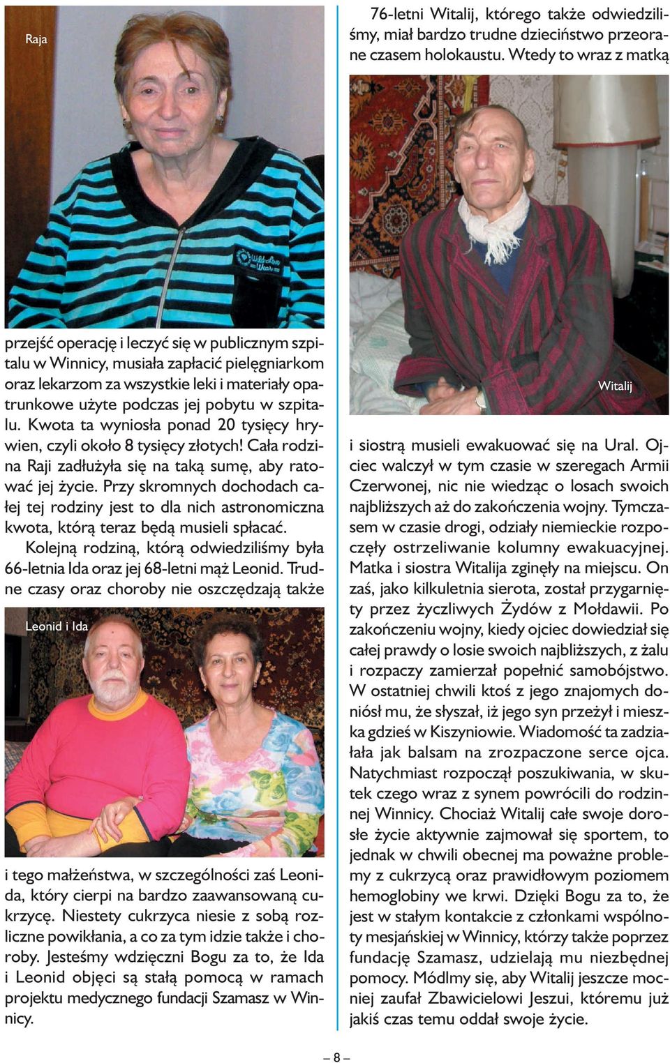 szpitalu. Kwota ta wyniosła ponad 20 tysięcy hrywien, czyli około 8 tysięcy złotych! Cała rodzina Raji zadłużyła się na taką sumę, aby ratować jej życie.