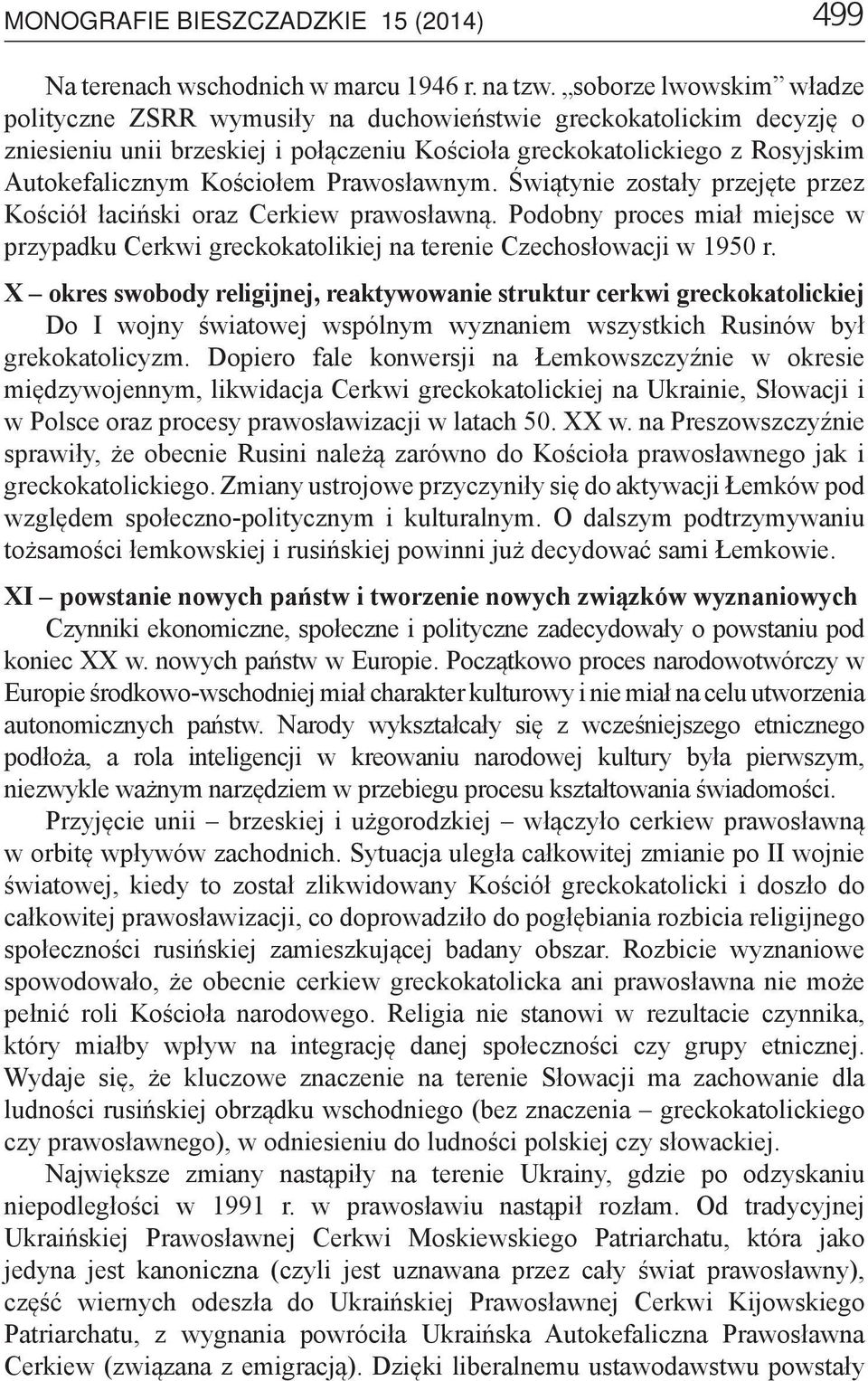 Prawosławnym. Świątynie zostały przejęte przez Kościół łaciński oraz Cerkiew prawosławną. Podobny proces miał miejsce w przypadku Cerkwi greckokatolikiej na terenie Czechosłowacji w 1950 r.