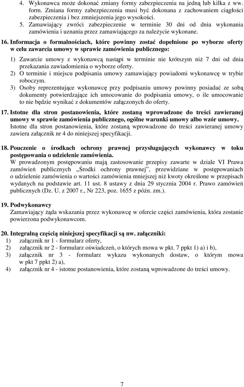 Informacja o formalnościach, które powinny zostać dopełnione po wyborze oferty w celu zawarcia umowy w sprawie zamówienia publicznego: 1) Zawarcie umowy z wykonawcą nastąpi w terminie nie krótszym