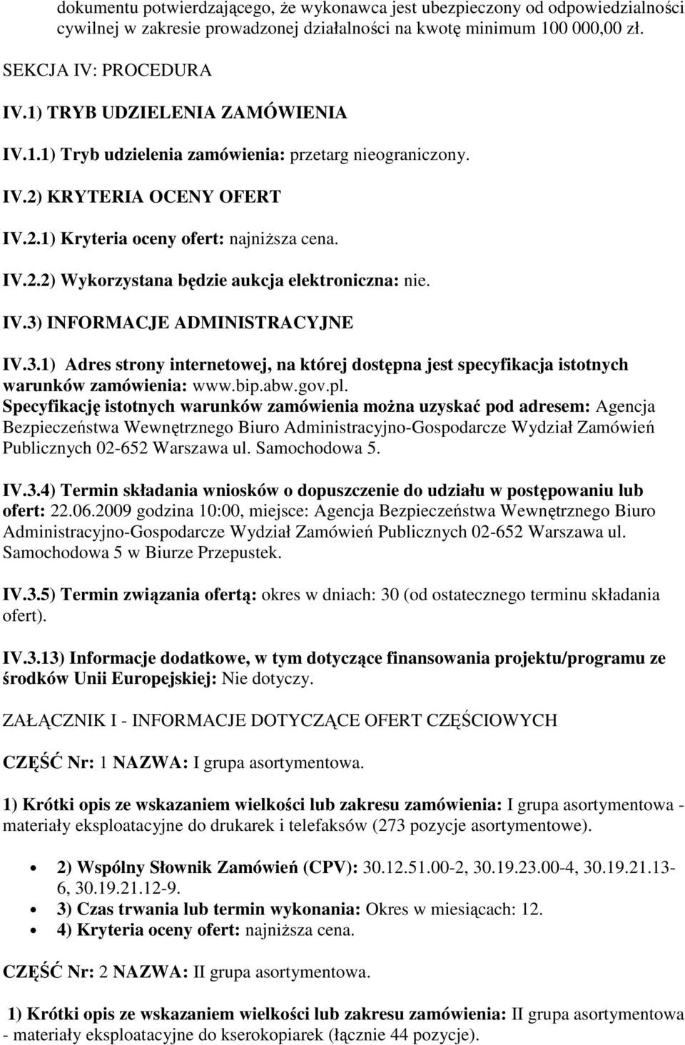 IV.3) INFORMACJE ADMINISTRACYJNE IV.3.1) Adres strony internetowej, na której dostępna jest specyfikacja istotnych warunków zamówienia: www.bip.abw.gov.pl.