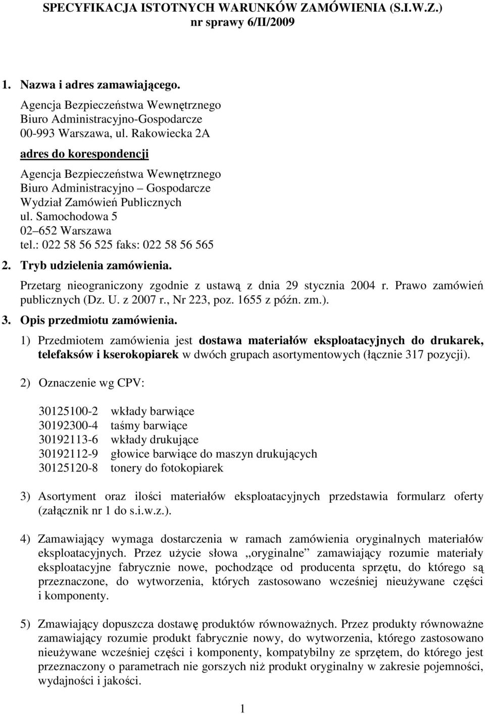 : 022 58 56 525 faks: 022 58 56 565 2. Tryb udzielenia zamówienia. Przetarg nieograniczony zgodnie z ustawą z dnia 29 stycznia 2004 r. Prawo zamówień publicznych (Dz. U. z 2007 r., Nr 223, poz.