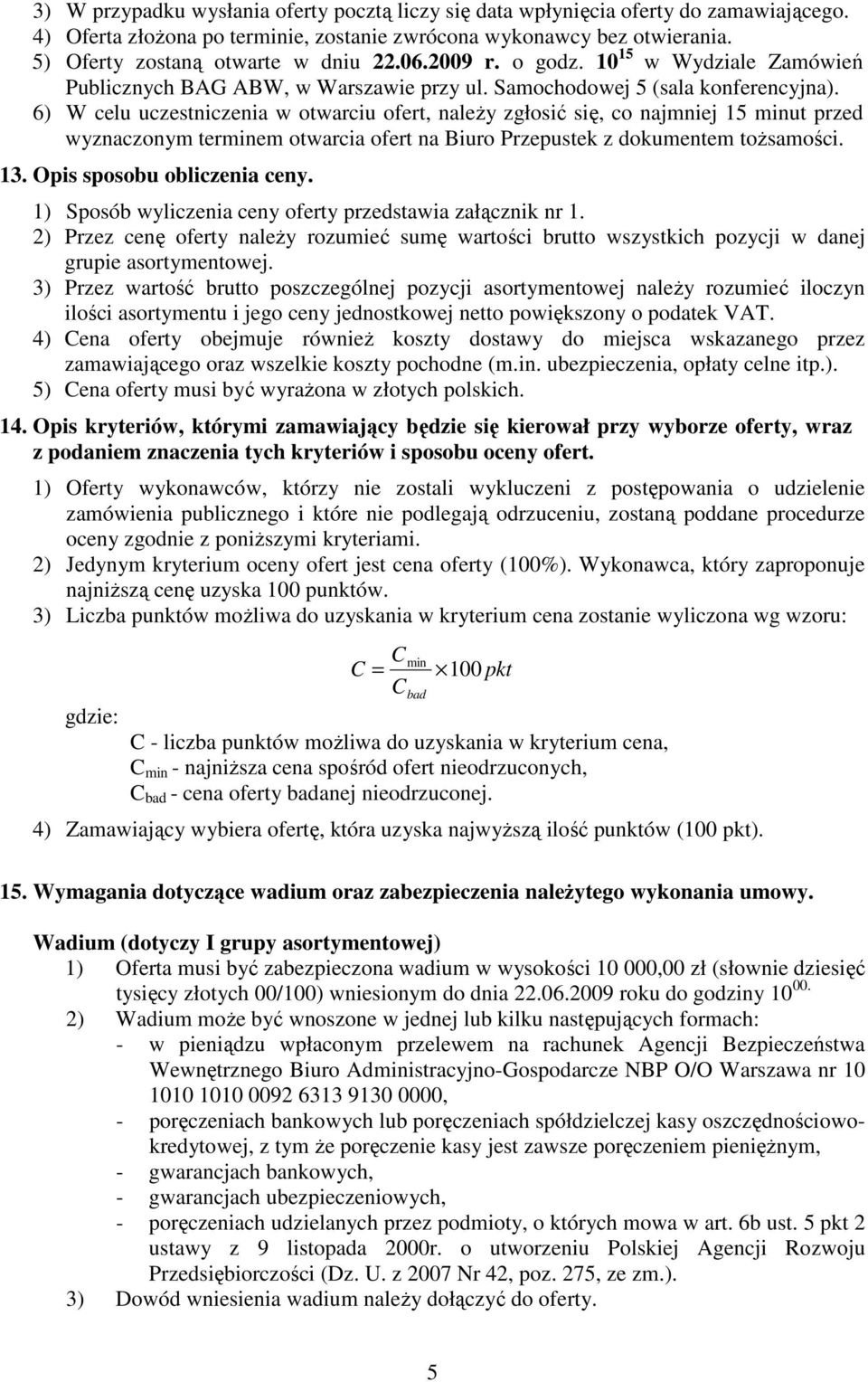 6) W celu uczestniczenia w otwarciu ofert, naleŝy zgłosić się, co najmniej 15 minut przed wyznaczonym terminem otwarcia ofert na Biuro Przepustek z dokumentem toŝsamości. 13.