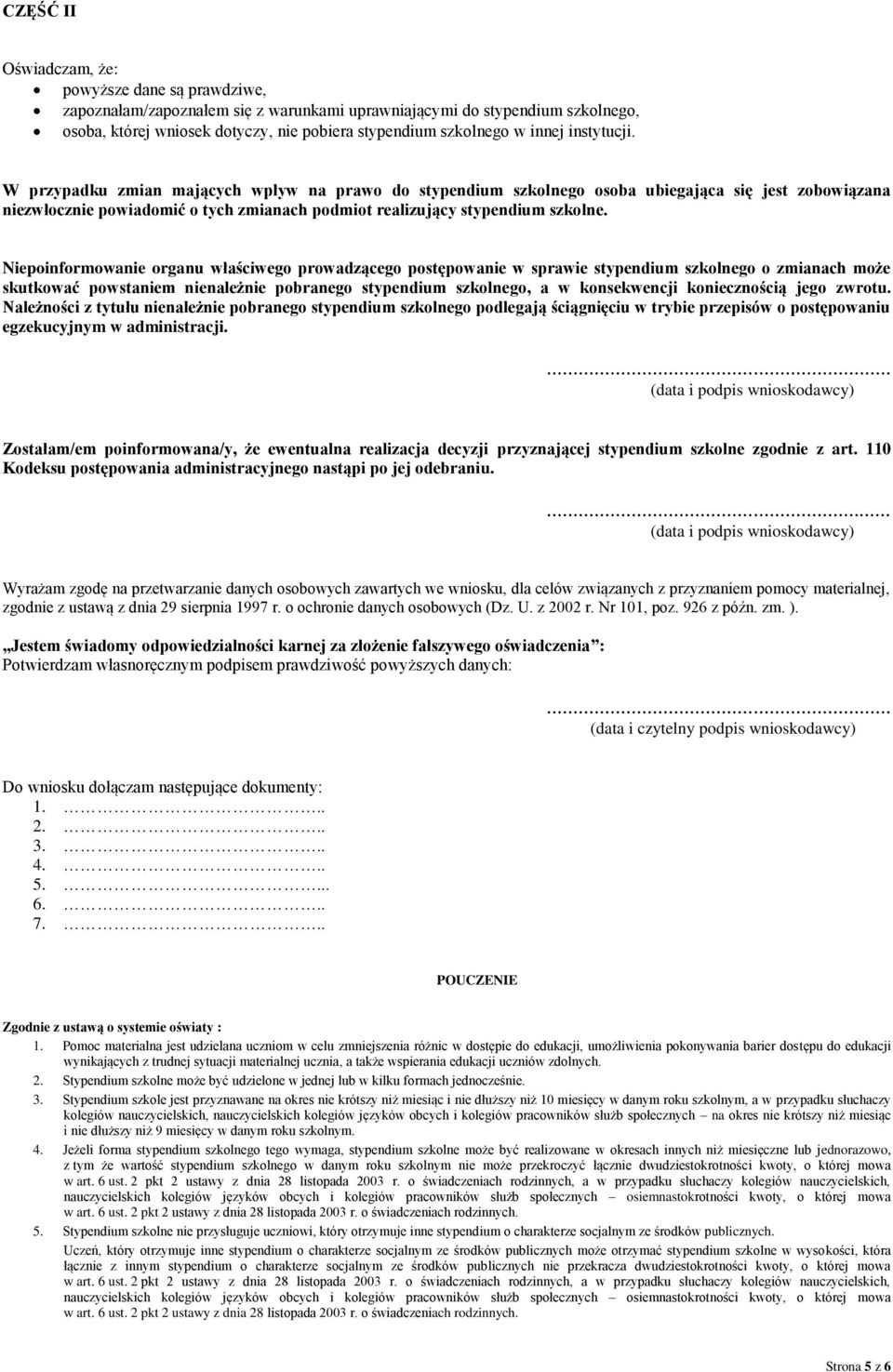 W przypadku zmian mających wpływ na prawo do stypendium szkolnego osoba ubiegająca się jest zobowiązana niezwłocznie powiadomić o tych zmianach podmiot realizujący stypendium szkolne.