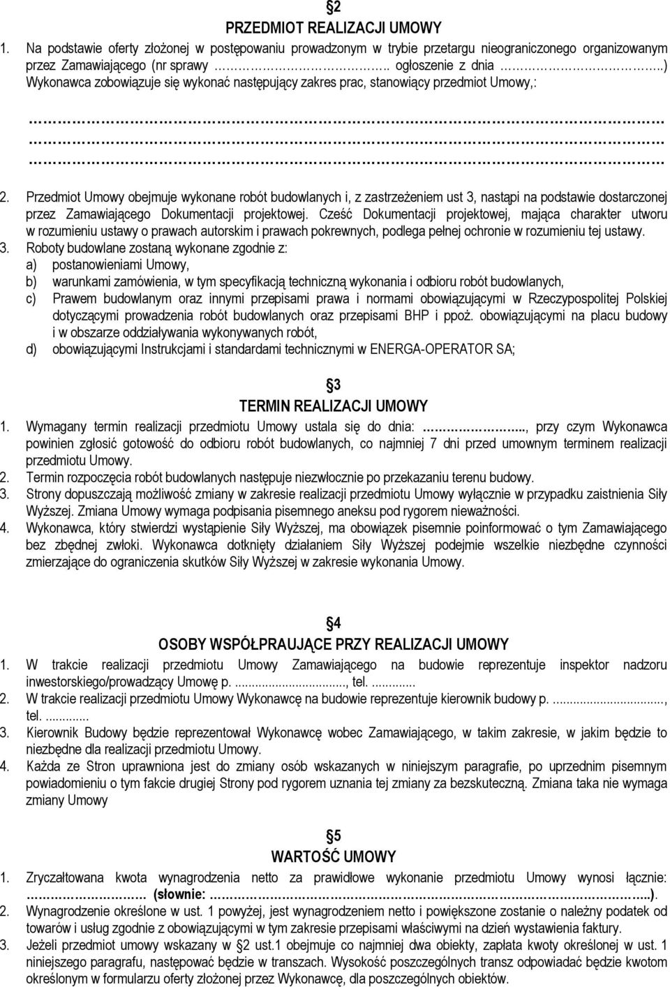 Przedmiot Umowy obejmuje wykonane robót budowlanych i, z zastrzeżeniem ust 3, nastąpi na podstawie dostarczonej przez Zamawiającego Dokumentacji projektowej.