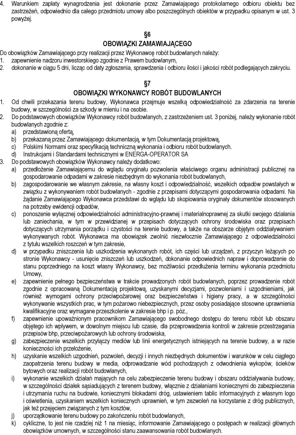 zapewnienie nadzoru inwestorskiego zgodnie z Prawem budowlanym, 2. dokonanie w ciągu 5 dni, licząc od daty zgłoszenia, sprawdzenia i odbioru ilości i jakości robót podlegających zakryciu.