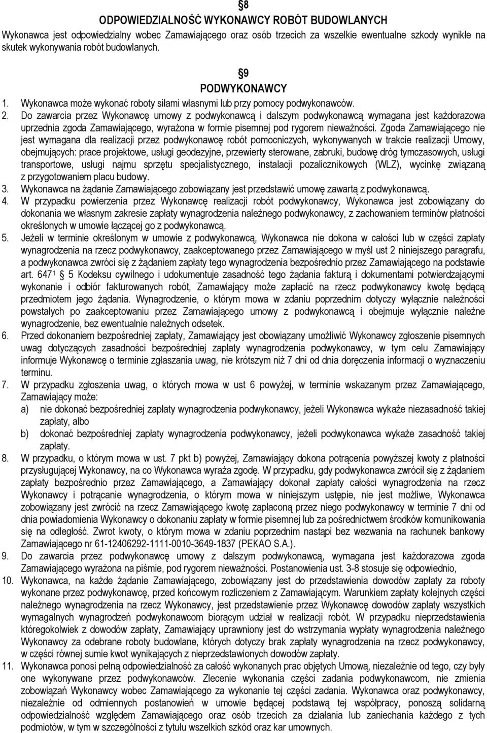 Do zawarcia przez Wykonawcę umowy z podwykonawcą i dalszym podwykonawcą wymagana jest każdorazowa uprzednia zgoda Zamawiającego, wyrażona w formie pisemnej pod rygorem nieważności.