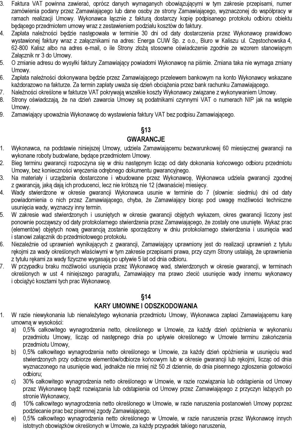 Zapłata należności będzie następowała w terminie 30 dni od daty dostarczenia przez Wykonawcę prawidłowo wystawionej faktury wraz z załącznikami na adres: Energa CUW Sp. z o.o., Biuro w Kaliszu ul.