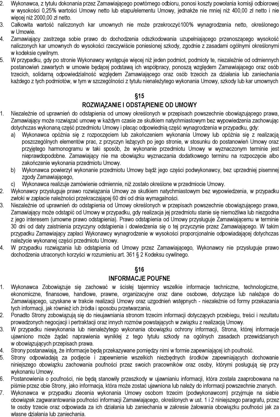 0,00 zł netto i nie więcej niż 2000,00 zł netto. 3. Całkowita wartość naliczonych kar umownych nie może przekroczyć100% wynagrodzenia netto, określonego w Umowie. 4.