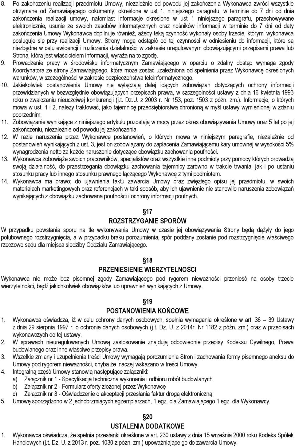 informatycznych oraz nośników informacji w terminie do 7 dni od daty zakończenia Umowy Wykonawca dopilnuje również, ażeby teką czynność wykonały osoby trzecie, którymi wykonawca posługuje się przy