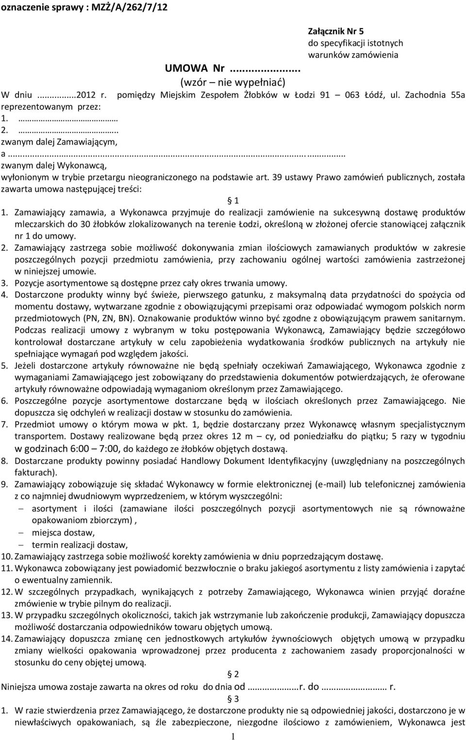 .. zwanym dalej Wykonawcą, wyłonionym w trybie przetargu nieograniczonego na podstawie art. 39 ustawy Prawo zamówień publicznych, została zawarta umowa następującej treści: 1 1.