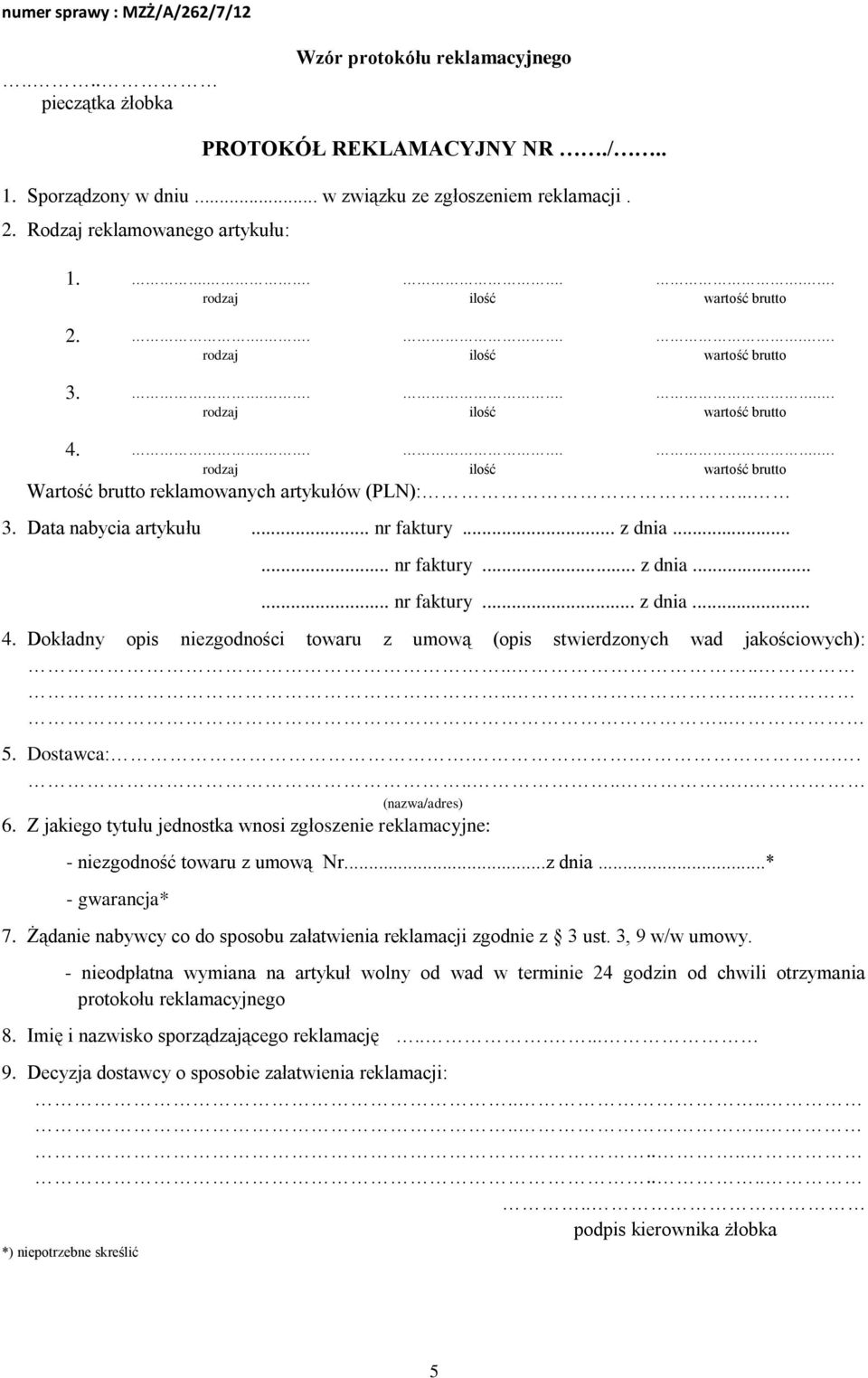 5. Dostawca:........ (nazwa/adres) 6. Z jakiego tytułu jednostka wnosi zgłoszenie reklamacyjne: - niezgodność towaru z umową Nr...z dnia...* - gwarancja* 7.