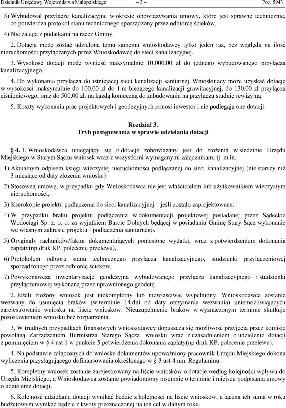 podatkami na rzecz Gminy. 2. Dotacja może zostać udzielona temu samemu wnioskodawcy tylko jeden raz, bez względu na ilość nieruchomości przyłączanych przez Wnioskodawcę do sieci kanalizacyjnej. 3.