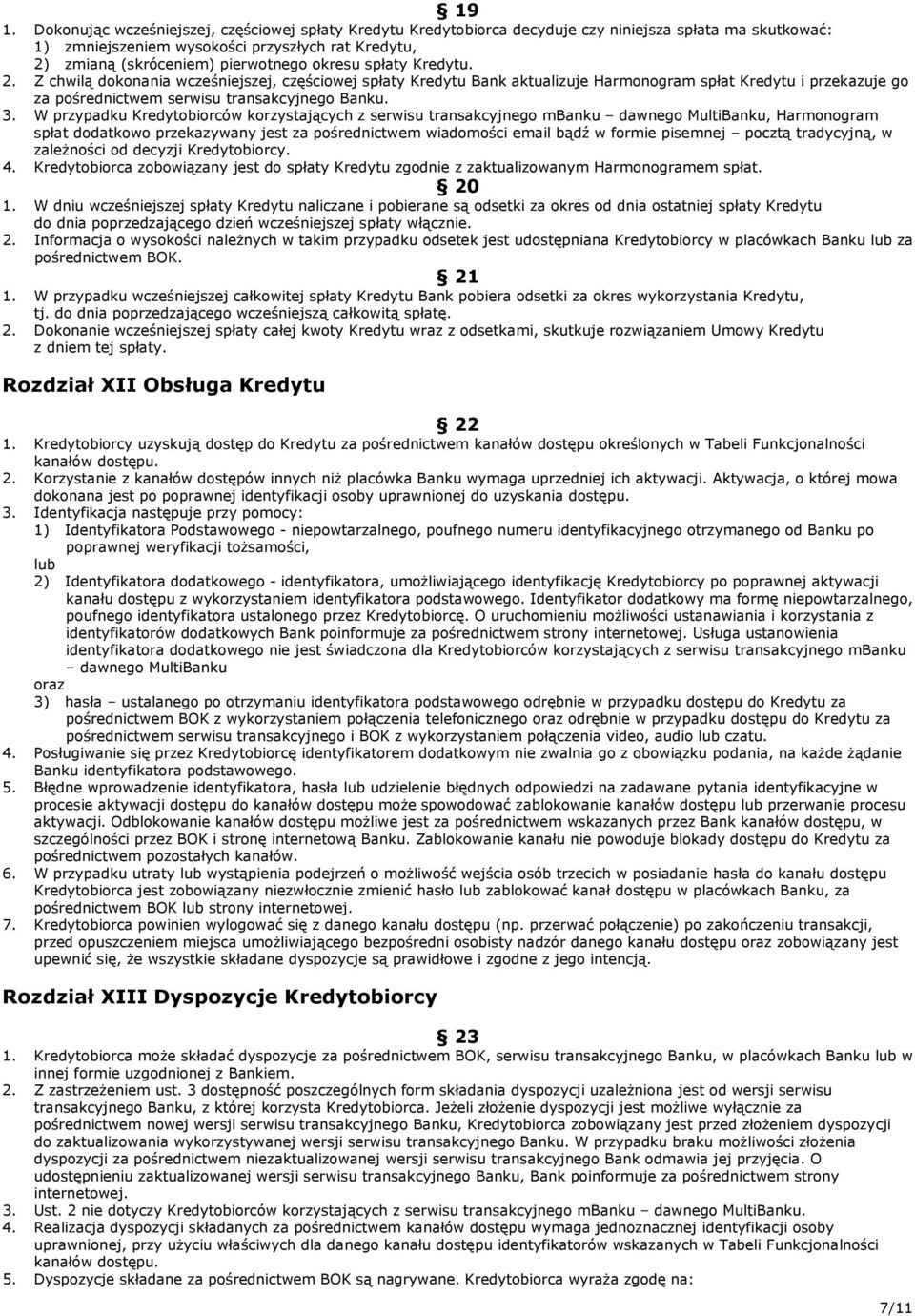 Z chwilą dokonania wcześniejszej, częściowej spłaty Kredytu Bank aktualizuje Harmonogram spłat Kredytu i przekazuje go za pośrednictwem serwisu transakcyjnego Banku. 3.